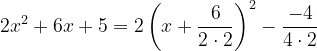 \dpi{120} 2x^{2}+6x+5=2\left ( x+\frac{6}{2\cdot 2} \right )^{2}-\frac{-4}{4\cdot 2}